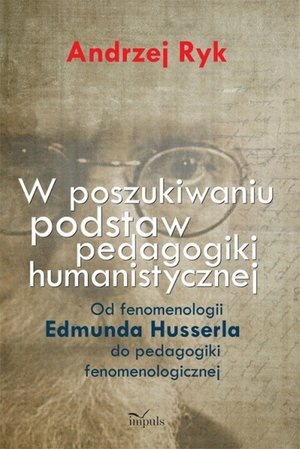 W poszukiwaniu podstaw pedagogiki humanistycznej: Od fenomenologii Edmunda Husserla do pedagogiki fenomenologicznej &ndash; ebook