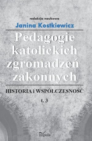 Pedagogie katolickich zgromadzeń zakonnych Tom 3: Historia i współczesność – ebook