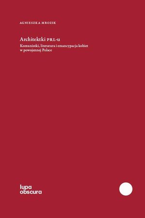 Architektki PRL-u: Komunistki, literatura i emancypacja kobiet w powojennej Polsce &ndash; ebook