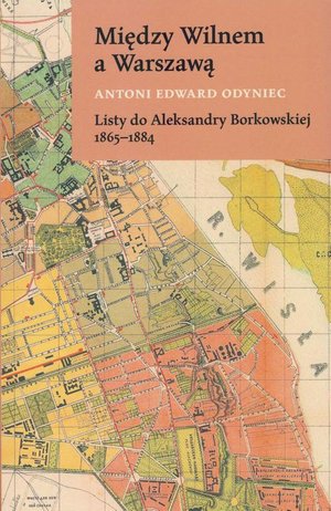 Między Wilnem a Warszawą Listy do Aleksandry Borkowskiej 1865-1884 – ebook