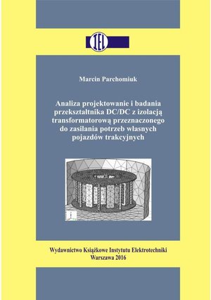 Analiza projektowanie i badania przekształtnika DC/DC z izolacją transformatorową przeznaczonego do zasilania potrzeb własnych pojazdów trakcyjnych – ebook