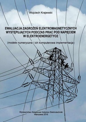 Ewaluacja zagrożeń elektromagnetycznych występujących podczas prac pod napięciem w elektroenergetyce: modele numeryczne i ich komputerowa implementacja – ebook