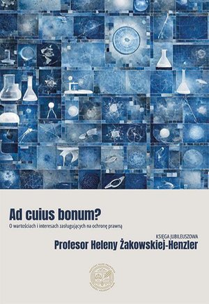 Ad cuius bonum? O wartościach i interesach zasługujących na ochronę prawną Księga Jubileuszowa Profesor Heleny Żakowskiej-Henzler – ebook