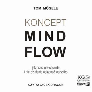 Koncept MindFlow. Jak przez nie-chcenie i nie-działanie osiągnąć wszystko – audiobook