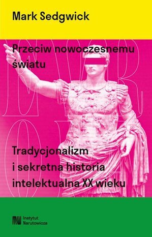 Przeciw nowoczesnemu światu. Tradycjonalizm i sekretna historia intelektualna XX wieku – ebook