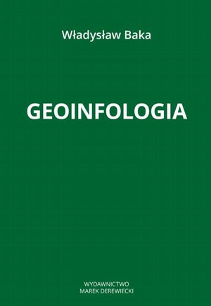 Geoinfologia: jako techniczny system przygotowania intelektualnego, tworzenia i celowości geoinformacji, działający w dziedzinie geodezji i kartografii &ndash; ebook