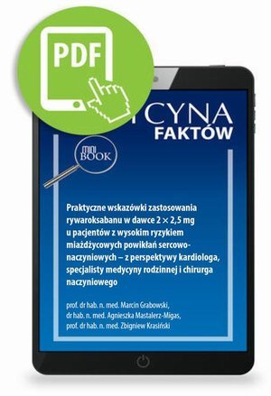 Praktyczne wskaz&oacute;wki zastosowania rywaroksabanu w dawce 2 &times; 2,5 mg u pacjent&oacute;w z wysokim ryzykiem miażdżycowych powikłań sercowo-naczyniowych - z perspektywy kardiologa, specjalisty medycyny rodzinnej i chirurga naczyniowego &ndash; ebook