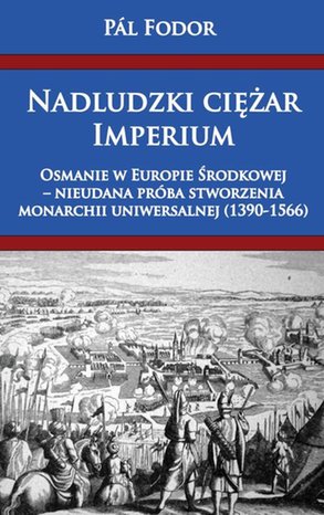 Nadludzki ciężar Imperium: Osmanie w Europie Środkowej - nieudana pr&oacute;ba stworzenia monarchii &ndash; ebook