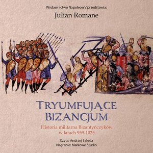 Tryumfujące Bizancjum. Historia militarna Bizantyńczyk&oacute;w 959-1025 &ndash; audiobook