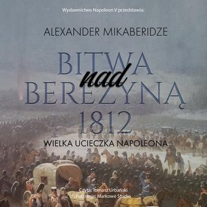 Bitwa nad Berezyną 1812. Wielka ucieczka Napoleona &ndash; audiobook