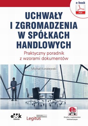 Uchwały i zgromadzenia w spółkach handlowych. Praktyczny poradnik z wzorami dokumentów (e-book z suplementem elektronicznym) eBPG1376e – ebook