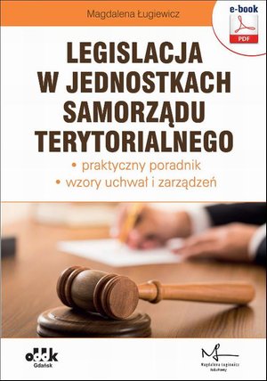 Legislacja w jednostkach samorządu terytorialnego - praktyczny poradnik - wzory uchwał i zarządzeń (e-book z suplementem elektronicznym) – ebook