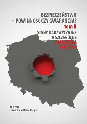 Bezpieczeństwo - powinność czy gwarancja? T. 2, Stany nadzwyczajne a szczeg&oacute;lne zagrożenia państwa &ndash; ebook