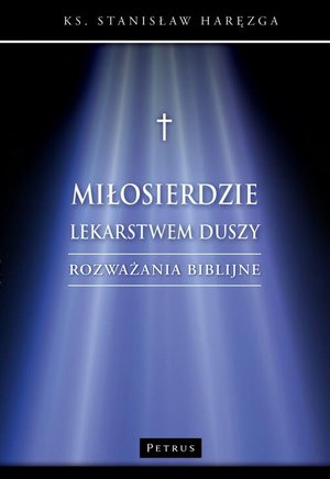 Miłosierdzie lekarstwem duszy. Rozważania biblijne. &ndash; ebook