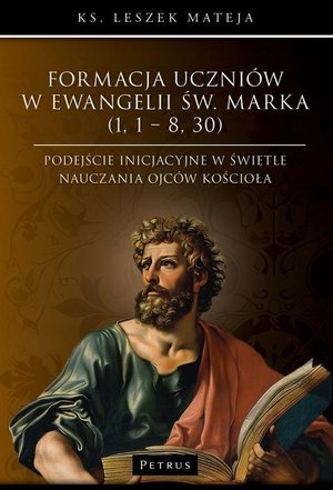 Formacja uczniów w Ewangelii św. Marka (1, 1 - 8, 30). Podejście inicjacyjne w świetle nauczania Ojców Kościoła – ebook