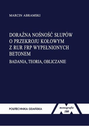 Inne: Doraźna nośność słup&oacute;w o przekroju kołowym z rur FRP wypełnionych betonem. Badania, teoria, obliczanie &ndash; ebook