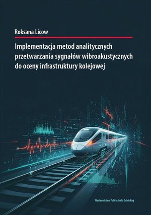 Implementacja metod analitycznych przetwarzania sygnał&oacute;w wibroakustycznych do oceny infrastruktury kolejowej &ndash; ebook