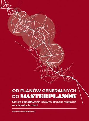 Od planów generalnych do masterplanów. Sztuka kształtowania nowych struktur miejskich na obrzeżach miast – ebook