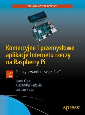 Komercyjne i przemysłowe aplikacje Internetu rzeczy na Raspberry Pi: Prototypowanie rozwiązań IoT – ebook