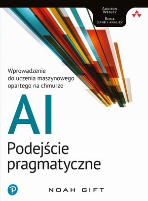 AI - podejście pragmatyczne: Wprowadzenie do uczenia maszynowego opartego na chmurze – ebook