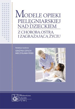 Modele opieki pielęgniarskiej nad dzieckiem z chorobą ostrą i zagrażającą życiu – ebook