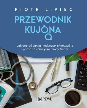 Przewodnik kujona: Jak się dostać na medycynę, skończyć ją i poradzić sobie, jako młody lekarz – ebook