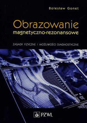 Obrazowanie magnetyczno-rezonansowe: Zasady fizyczne i możliwości diagnostyczne &ndash; ebook