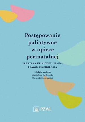 Postępowanie paliatywne w opiece perinatalnej: Praktyka kliniczna, etyka, prawo, psychologia &ndash; ebook
