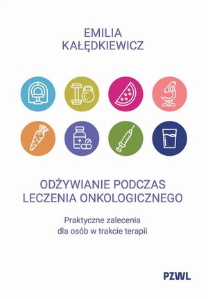 Medycyna: Odżywianie podczas leczenia onkologicznego: Praktyczne zalecenia dla os&oacute;b w trakcie terapii &ndash; ebook