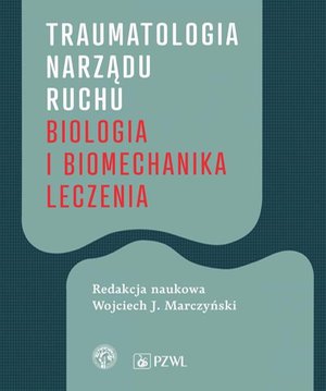 Traumatologia narządu ruchu: Biologia i biomechanika leczenia &ndash; ebook