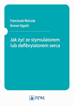 Jak żyć ze stymulatorem lub defibrylatorem serca – ebook