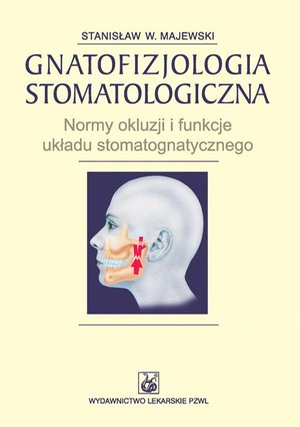 Gnatofizjologia stomatologiczna. Normy okluzji i funkcje układu stomatognatycznego &ndash; ebook
