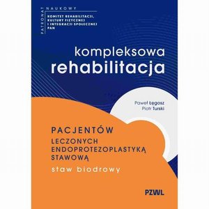 Kompleksowa rehabilitacja pacjent&oacute;w leczonych endoprotezoplastyką stawową. Staw biodrowy &ndash; ebook