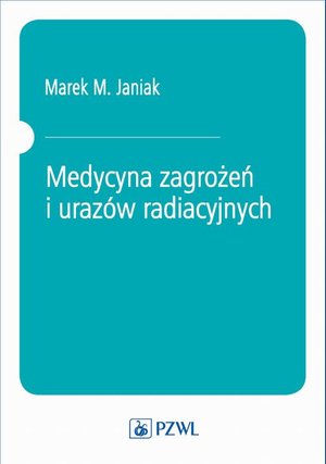 Medycyna zagrożeń i urazów radiacyjnych – ebook