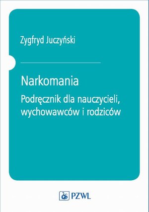 Narkomania. Podręcznik dla nauczycieli, wychowawców i rodziców – ebook