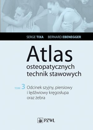 Atlas osteopatycznych technik stawowych. Tom 3. Odcinek szyjny, piersiowy i lędźwiowy kręgosłupa oraz żebra – ebook