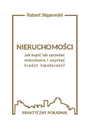 Nieruchomości. Jak kupić lub sprzedać mieszkanie i uzyskać kredyt hipoteczny? – ebook