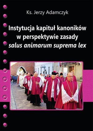Instytucja kapituł kanoników w perspektywie zasady salus animarum suprema lex – ebook