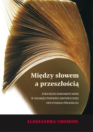 Między słowem a przeszłością Strategie dokumentarne w polskiej powieści historycznej ostatniego półwiecza – ebook