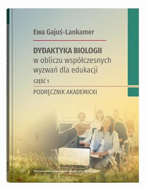 Dydaktyka biologii w obliczu współczesnych wyzwań dla edukacji Część 1: Podręcznik akademicki – ebook