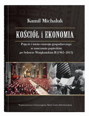 Kości&oacute;ł i ekonomia. Pojęcie i istota rozwoju gospodarczego w nauczaniu papieskim po Soborze Watykańskim II (1965-2015) &ndash; ebook