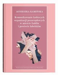 Komunikowanie kobiecych organizacji pozarządowych w mieście Lublin i powiecie lubelskim &ndash; ebook