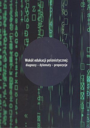 Wokół edukacji polonistycznej: diagnozy - dylematy - propozycje – ebook