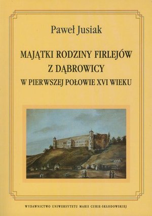 Majątki rodziny Firlejów z Dąbrowicy w pierwszej połowie XVI wieku – ebook
