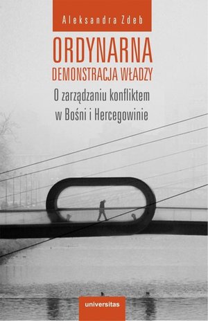 Ordynarna demonstracja władzy: O zarządzaniu konfliktem w Bośni i Hercegowinie – ebook