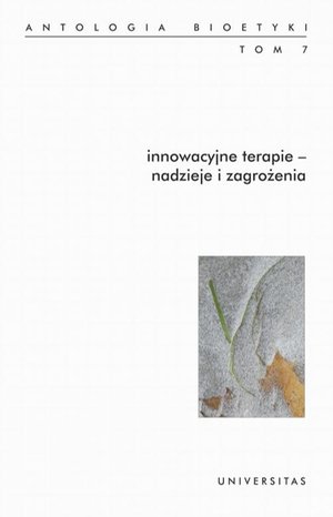 Innowacyjne terapie nadzieje i zagrożenia Tom 7: Antologia bioetyki – ebook