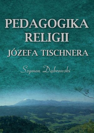 Pedagogika religii Józefa Tischnera: W poszukiwaniu nowego modelu edukacji religijnej – ebook