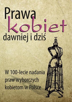 Prawa kobiet dawniej i dziś W 100-lecie nadania praw wyborczych kobietom w Polsce &ndash; ebook