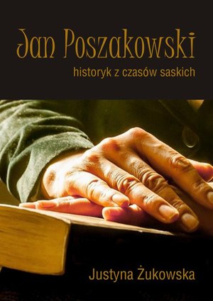 Jan Poszakowski - historyk z czas&oacute;w saskich &ndash; ebook