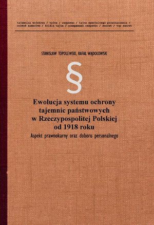 Ewolucja systemu ochrony tajemnic państwowych w Rzeczypospolitej Polskiej od 1918 roku. Aspekt prawnokarny oraz doboru personalnego – ebook